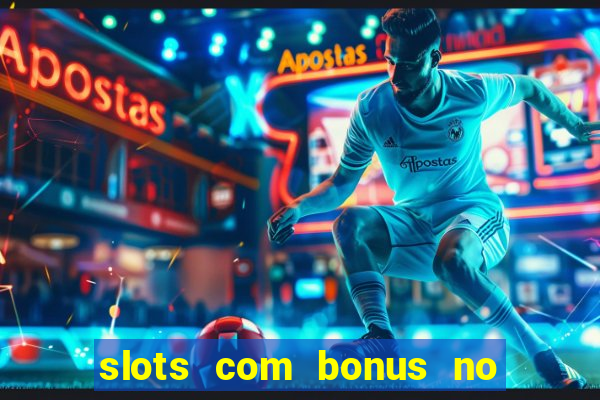 slots com bonus no cadastro e saque free